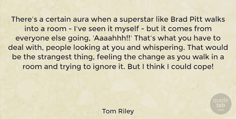 Tom Riley Quote About Aura, Brad, Certain, Change, Deal: Theres A Certain Aura When...