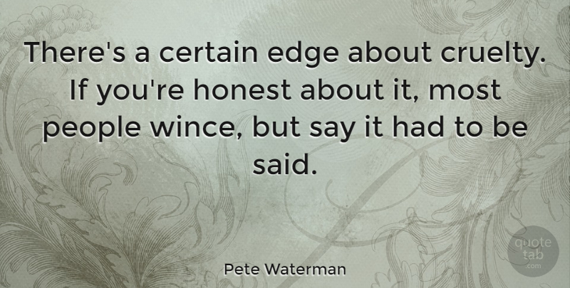 Pete Waterman Quote About People, Honest, Wince: Theres A Certain Edge About...
