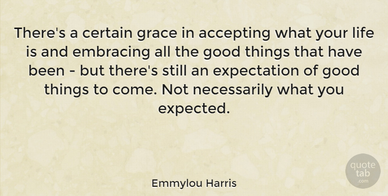 Emmylou Harris Quote About Expectations, Grace, Life Is: Theres A Certain Grace In...