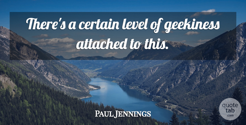 Paul Jennings Quote About Attached, Certain, Level: Theres A Certain Level Of...