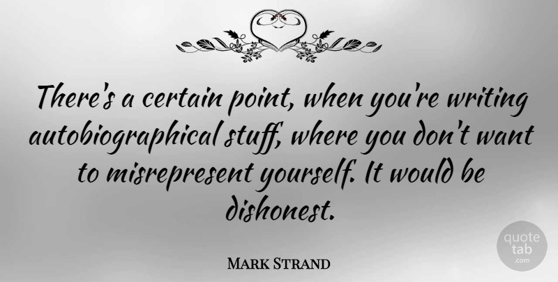 Mark Strand Quote About Writing, Want, Stuff: Theres A Certain Point When...