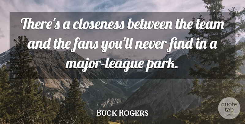 Buck Rogers Quote About Closeness, Fans, Team: Theres A Closeness Between The...