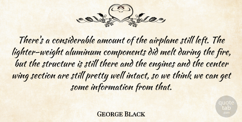 George Black Quote About Airplane, Amount, Center, Components, Engines: Theres A Considerable Amount Of...