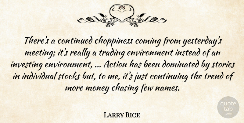 Larry Rice Quote About Action, Chasing, Coming, Continued, Continuing: Theres A Continued Choppiness Coming...