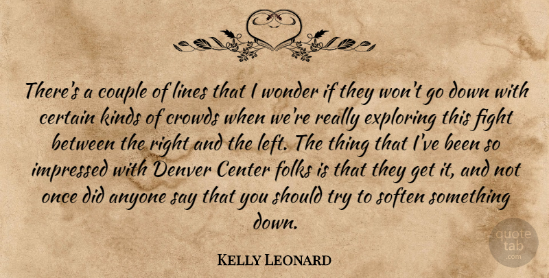 Kelly Leonard Quote About Anyone, Center, Certain, Couple, Crowds: Theres A Couple Of Lines...