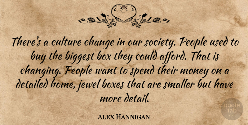 Alex Hannigan Quote About Biggest, Box, Boxes, Buy, Change: Theres A Culture Change In...