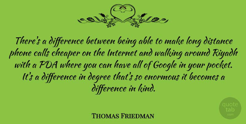 Thomas Friedman Quote About Distance, Phones, Differences: Theres A Difference Between Being...