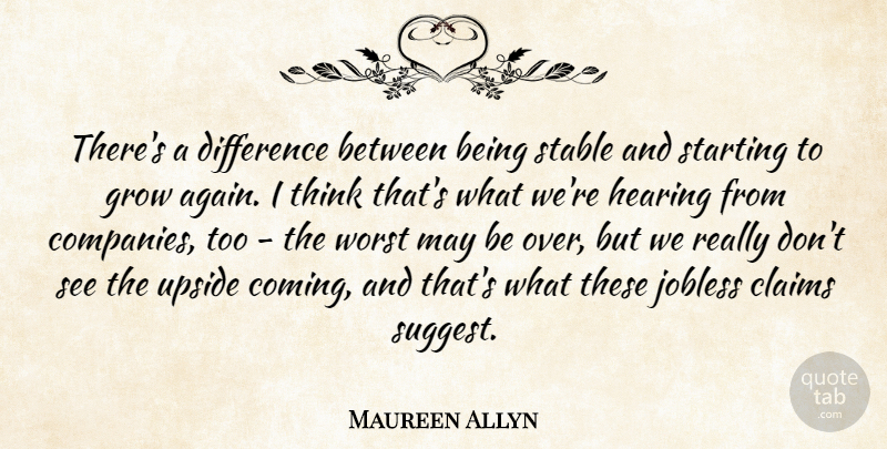 Maureen Allyn Quote About Claims, Difference, Grow, Hearing, Stable: Theres A Difference Between Being...