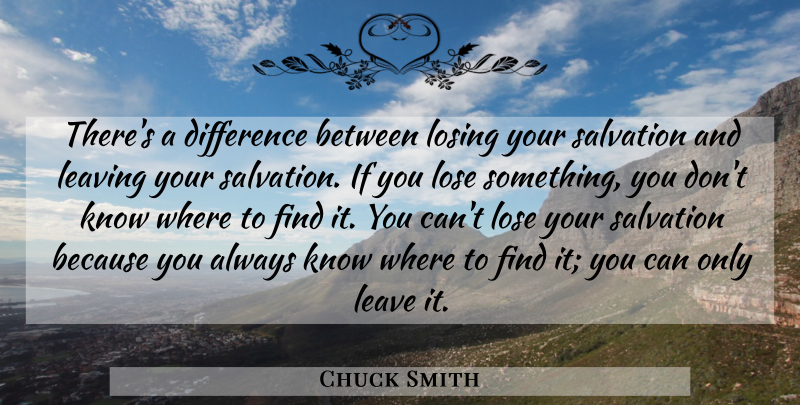 Chuck Smith Quote About Differences, Leaving, Losing: Theres A Difference Between Losing...