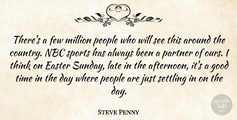 Steve Penny Quote About Easter, Few, Good, Late, Million: Theres A Few Million People...