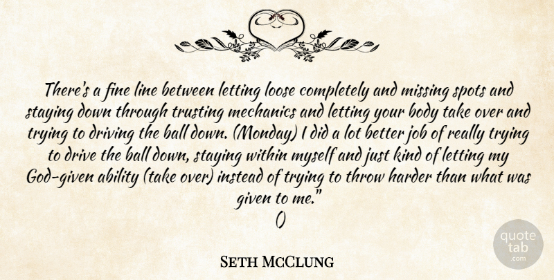 Seth McClung Quote About Ability, Ball, Body, Drive, Driving: Theres A Fine Line Between...