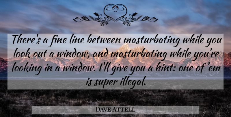 Dave Attell Quote About Funny, Humor, Giving: Theres A Fine Line Between...