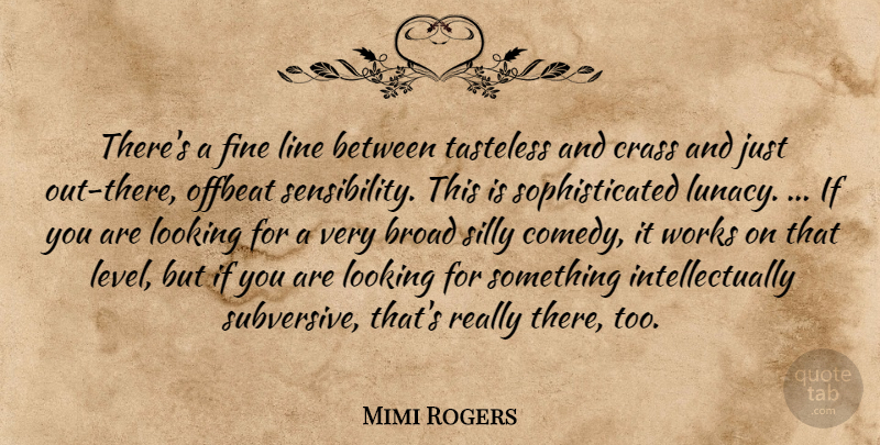 Mimi Rogers Quote About Broad, Fine, Line, Looking, Offbeat: Theres A Fine Line Between...