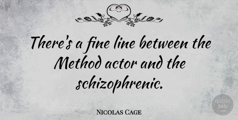 Nicolas Cage Quote About Acting, Lines, Actors: Theres A Fine Line Between...