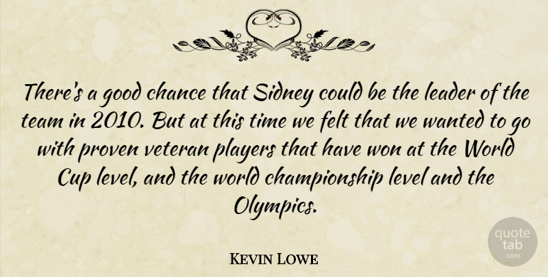 Kevin Lowe Quote About Chance, Cup, Felt, Good, Leader: Theres A Good Chance That...