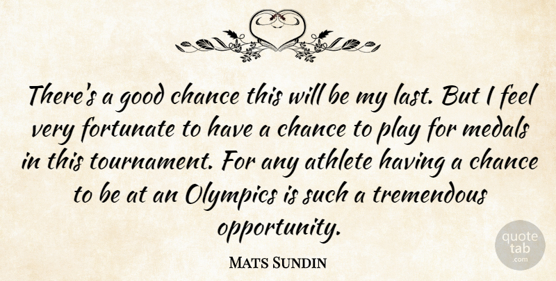 Mats Sundin Quote About Athlete, Chance, Fortunate, Good, Medals: Theres A Good Chance This...