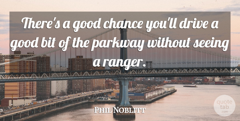 Phil Noblitt Quote About Bit, Chance, Drive, Good, Seeing: Theres A Good Chance Youll...