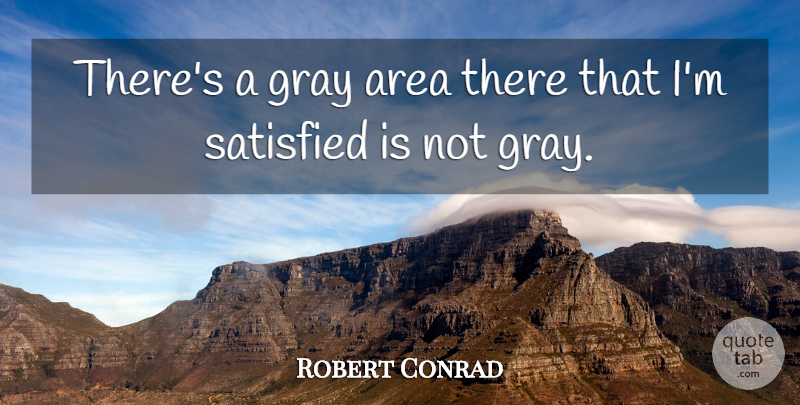 Robert Conrad Quote About undefined: Theres A Gray Area There...