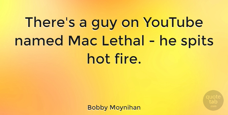 Bobby Moynihan Quote About Guy, Lethal, Mac, Named: Theres A Guy On Youtube...