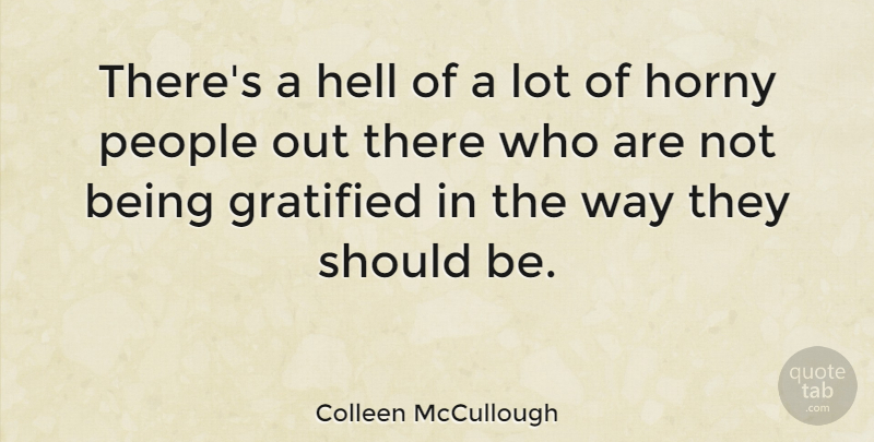 Colleen McCullough Quote About People, Horny, Way: Theres A Hell Of A...