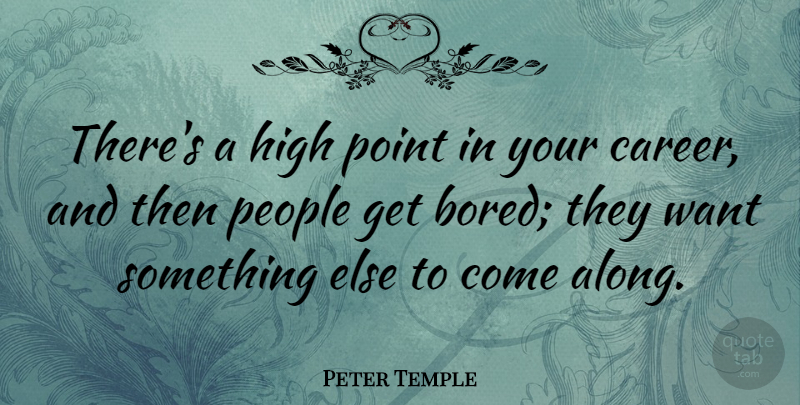 Peter Temple Quote About Careers, Want Something, Bored: Theres A High Point In...