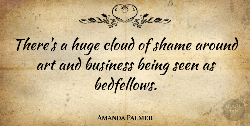 Amanda Palmer Quote About Art, Clouds, Shame: Theres A Huge Cloud Of...