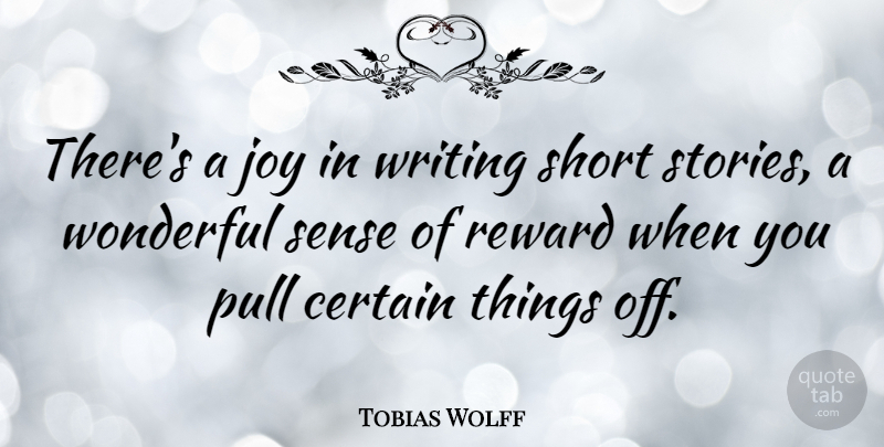 Tobias Wolff Quote About Writing, Joy, Rewards: Theres A Joy In Writing...