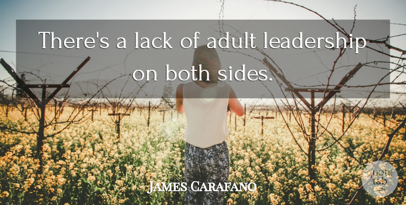 James Carafano Quote About Adult, Both, Lack, Leadership: Theres A Lack Of Adult...