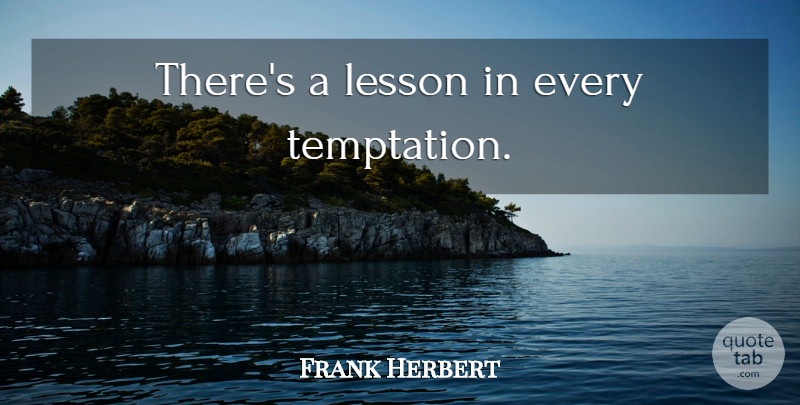 Frank Herbert Quote About Temptation, Lessons: Theres A Lesson In Every...