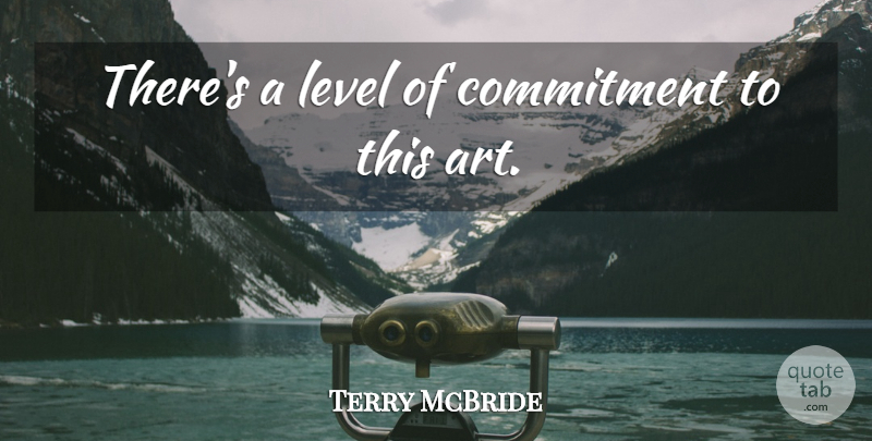 Terry McBride Quote About Commitment, Level: Theres A Level Of Commitment...