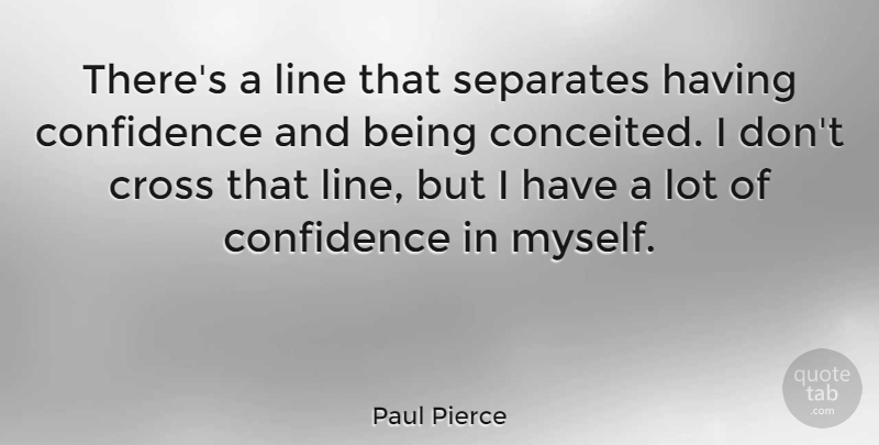 Paul Pierce Quote About Conceited, Lines, Crosses: Theres A Line That Separates...