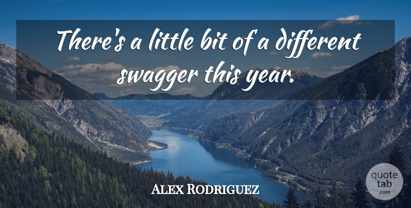 Alex Rodriguez Quote About Bit, Swagger: Theres A Little Bit Of...