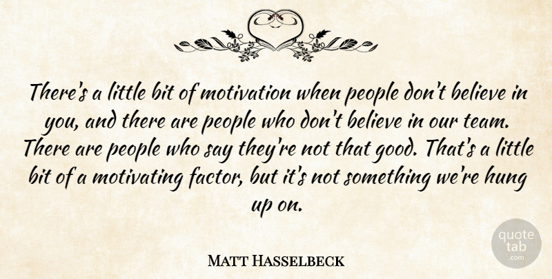 Matt Hasselbeck Quote About Believe, Bit, Hung, Motivating, Motivation: Theres A Little Bit Of...