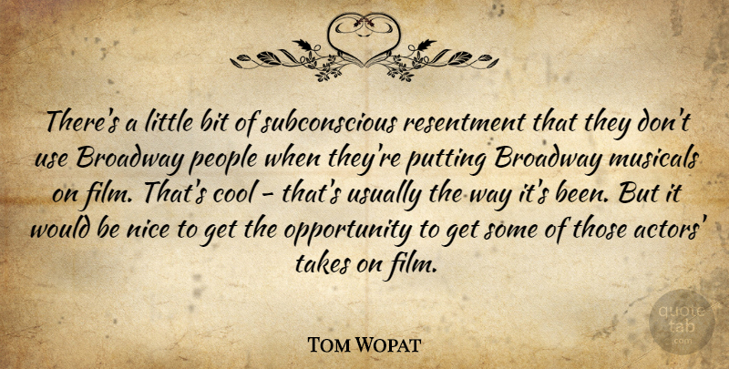 Tom Wopat Quote About Bit, Broadway, Cool, Musicals, Nice: Theres A Little Bit Of...