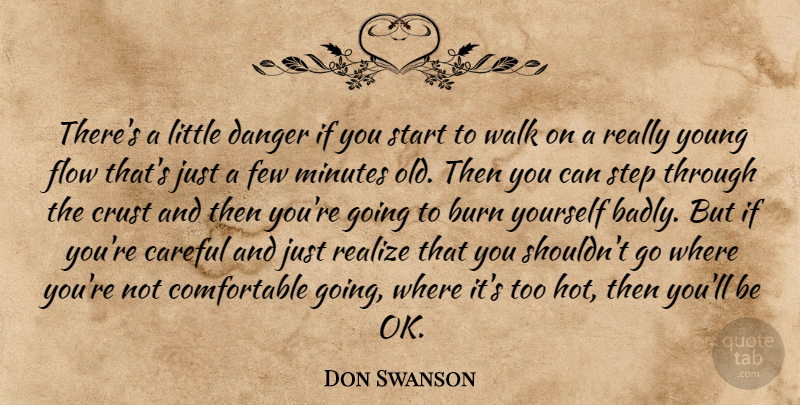 Don Swanson Quote About Burn, Careful, Crust, Danger, Few: Theres A Little Danger If...