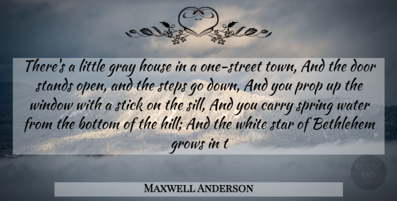 Maxwell Anderson Quote About Bethlehem, Bottom, Carry, Door, Gray: Theres A Little Gray House...