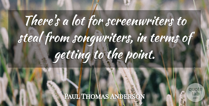 Paul Thomas Anderson Quote About Stealing, Term, Screenwriters: Theres A Lot For Screenwriters...