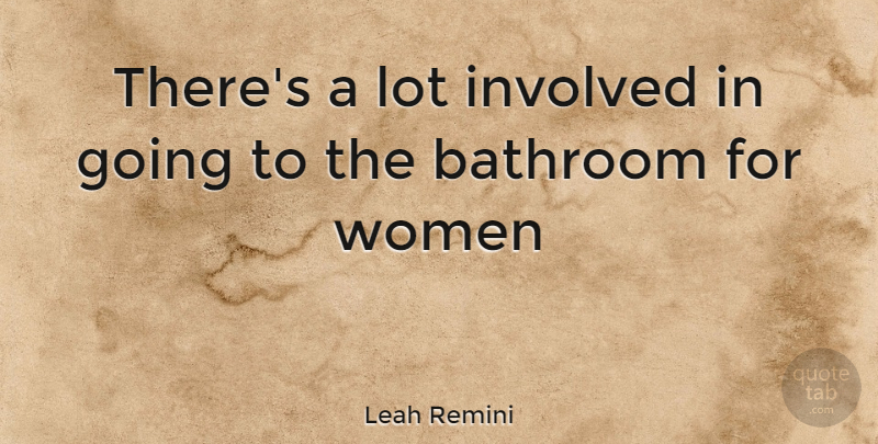 Leah Remini Quote About Bathroom, Involved: Theres A Lot Involved In...