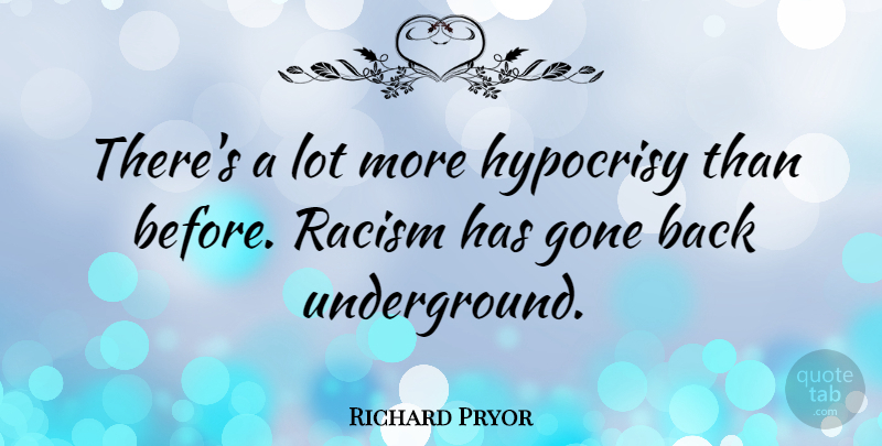 Richard Pryor Quote About Hypocrisy, Racism, Gone: Theres A Lot More Hypocrisy...