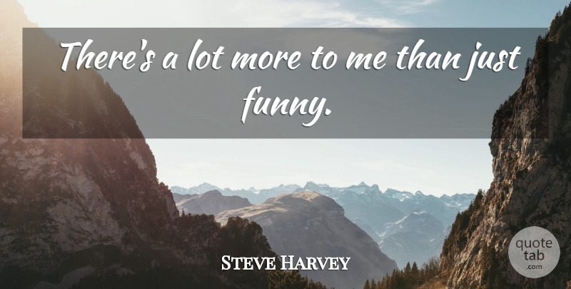 Steve Harvey Quote About undefined: Theres A Lot More To...