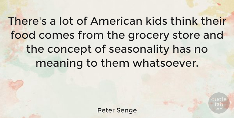 Peter Senge Quote About Food, Grocery, Kids, Store: Theres A Lot Of American...