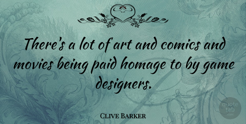 Clive Barker Quote About Art, Comics, Homage, Movies, Paid: Theres A Lot Of Art...