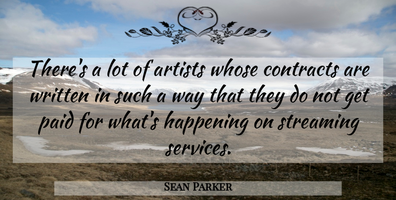 Sean Parker Quote About Artist, Way, Streaming: Theres A Lot Of Artists...