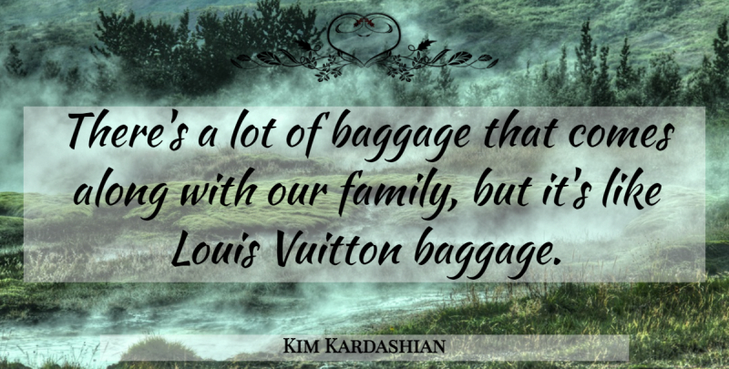Kim Kardashian Quote About Baggage, Louis Vuitton, Our Family: Theres A Lot Of Baggage...