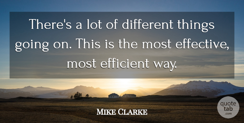 Mike Clarke Quote About Efficient: Theres A Lot Of Different...