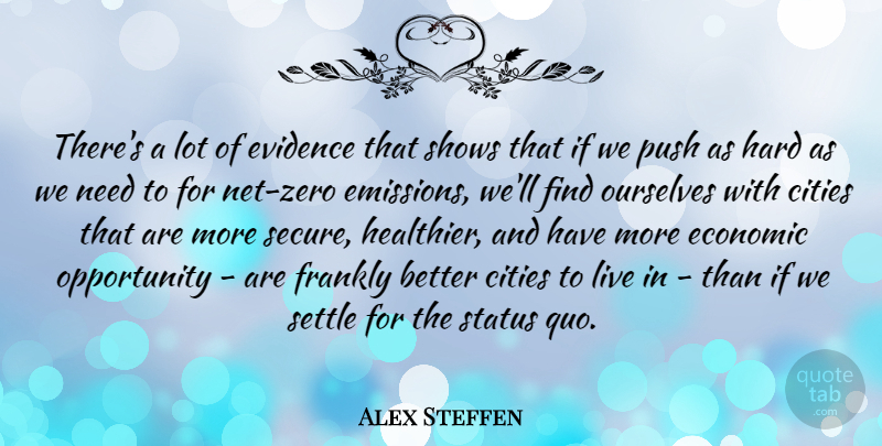Alex Steffen Quote About Cities, Evidence, Frankly, Hard, Opportunity: Theres A Lot Of Evidence...