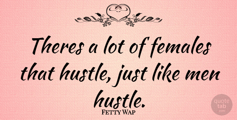 Fetty Wap Quote About Men, Hustle, Female: Theres A Lot Of Females...