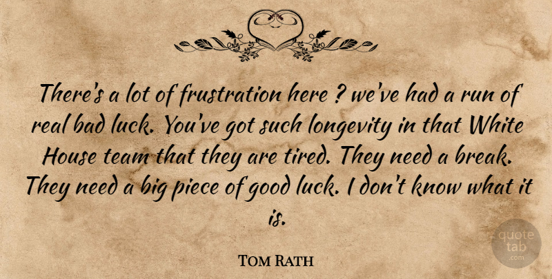 Tom Rath Quote About Bad, Good, House, Longevity, Piece: Theres A Lot Of Frustration...