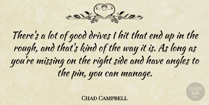 Chad Campbell Quote About Angles, Drives, Good, Hit, Missing: Theres A Lot Of Good...