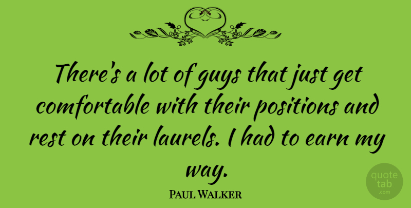 Paul Walker Quote About Guy, Way, Laurels: Theres A Lot Of Guys...